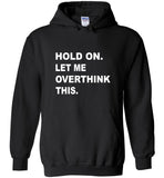 Hold on let me overthink this tee shirt hoodie