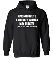 Making Love To A Younger Woman May Be Fatal But If She Dies She Dies T Shirt