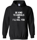 Be kind to animals or I'll kill you tee shirt hoodie