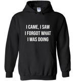 I came I saw I forgot what I was doing tee shirt hoodie