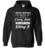 I Never dreamed grow up to be a Crazy aunt but here i am killing it T shirt, gift tee for aunt