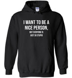 I Want To Be Nice Person But Everyone Is Just So Stupid Tshirt