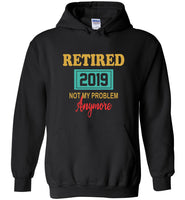 Retired 2019 not my problem anymore tee shirt