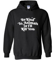 Be kind to Animals or I'll kill you tee shirt hoodie