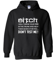Bitch I will throw your ass in the trunk and help them search for you don't test me tee shirts