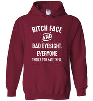 Bitch face and bad eyesight everyone think you hate them tee shirt hoodie