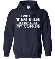 I Will Be Who I Am Till They Close My Coffin T Shirt