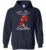 Relax we're all crazy It's not a competition chicken hei hei Tee Shirt