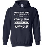 I Never dreamed grow up to be a Crazy dad but here i am killing it T shirt, father's day gift tee