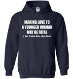 Making Love To A Younger Woman May Be Fatal But If She Dies She Dies T Shirt