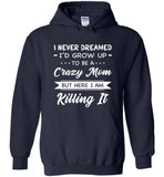 I Never dreamed grow up to be a Crazy mom but here i am killing it T shirt, mother's day gift tee