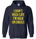 I don't need life I'm high on drugs T-shirt