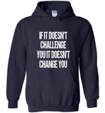 If it doesn't challenge you it doesn't change you tee shirt hoodie
