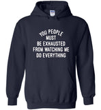 You people must be exhausted from watching me do everything T shirt