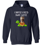 I turtley need more coffee T shirt