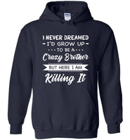 I Never dreamed grow up to be a Crazy brother but here i am killing it T shirt, gift tee for brother