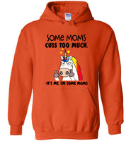 Some moms cuss too much it's me I'm some mom unicorn mother's day gift tee shirt