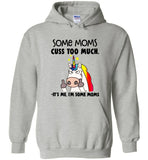 Some moms cuss too much it's me I'm some mom unicorn mother's day gift tee shirt