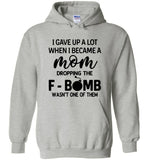 I gave up a lot when I became a mom dropping the F-bomb wasn't one of them, mother's day gift Tshirt