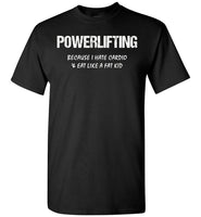 Powerlifting Because I Hate Cardio And Eat Like A Fat Kid T Shirt