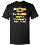 Warning I hate everyone today don't talk to me T shirt