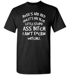 Rose red violet blue little stupid ass bitch i ain't f ckin witchu shirt