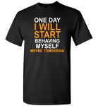 One day I will start behaving myself maybe tomorrow T shirt