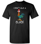 Chicken Hei Hei I don't give a Cluck T shirt
