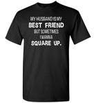 Husband is my best friend but sometimes I wanna square up T-shirt