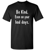 Be kind even on your bad days tee shirt hoodie