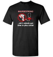 Nurse strong ain't nobody got time to play cards tee shirt