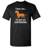 Dachshund I hear you I'm just not listening T-shirt