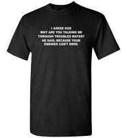 I asked god why talking me through troubled water, enemies can't swim t shirt
