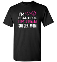 I'm beautiful because I'm a soccer mom mother's gift tee shirt