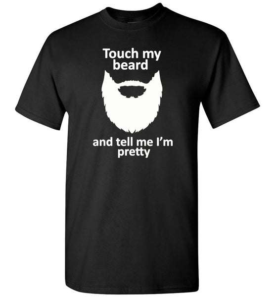 Touch my beard and tell me I'm pretty Tee shirts