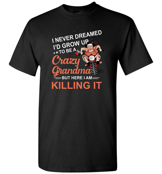 I never dreamed I'd grow up to be a crazy Grandma but here I'm killing it, riding motorcycle Tshirt
