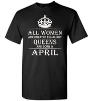 All Women Are Created Equal But Queens Are Born In April T-Shirt