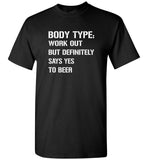 Body Type Works Out But Definitely Says Yes To Beer Tee Shirt