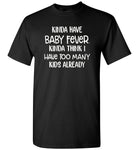 Kinda have baby fever, kinda think i have too many kids already T-shirt