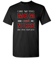I have two titles Mon and Nurse rock them both T shirt, mother's day gift tee