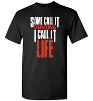 Some call it hunting I call it life tee shirts