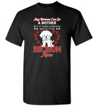 Any woman can be a mother but it takes someone special to be Bichon mom gift tee shirt