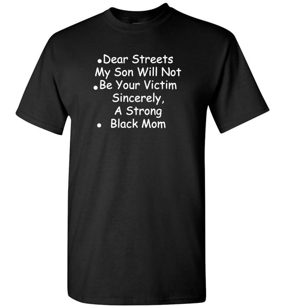 Dear Streets My Son Will Not Be Your Victim Sincerely A Strong Black Mom Tee shirt