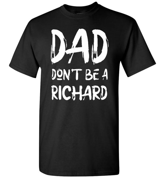 Dad Don't Be A Richard Funny Father's Day Gift T Shirt