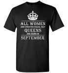 All Women Are Created Equal But Queens Are Born In September T-Shirt