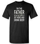 I'm the father so I just going to sit here and drink beer T-shirt