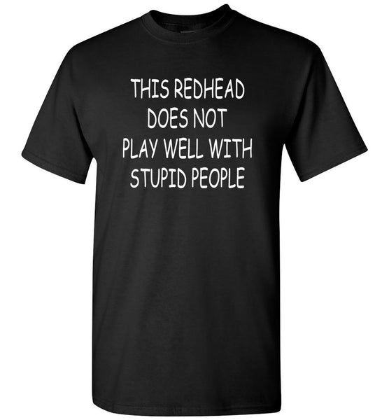This Redhead Does Not Play Well With Stupid People T Shirt