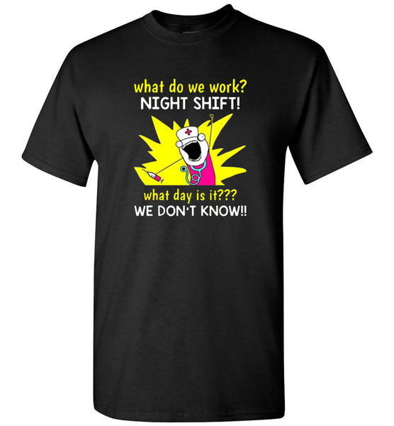 What do we work night shit what day is it we don't know nurse life tee shirt