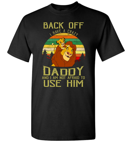 Lion King back off i have a crazy daddy not afraid to use him, father's day gift tee