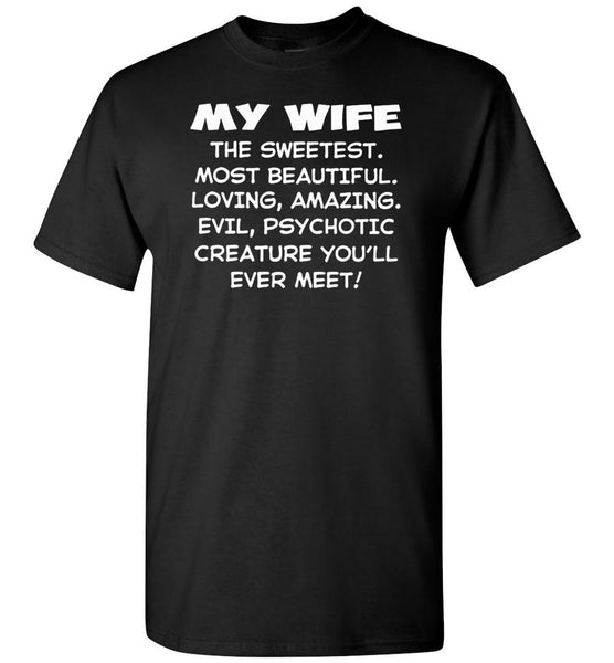 My wife the sweetest, beautiful, loving, amazing, evil, psychotic T-shirt